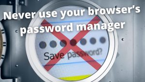 Never Use Your Browser’s Password Manager