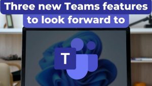 New Teams Features To Look Forward To
